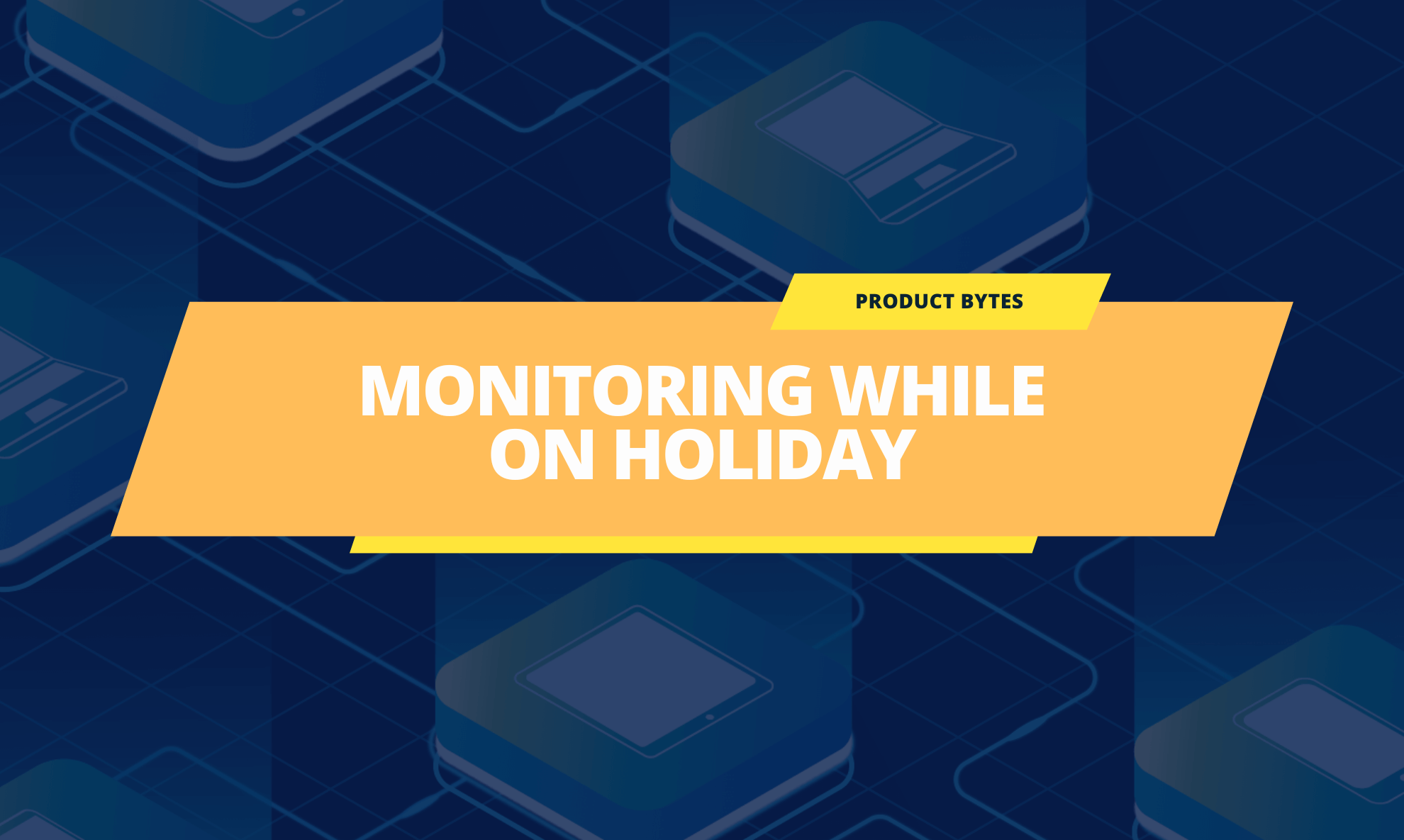 7 Tips to Monitor Your Network While on Holiday