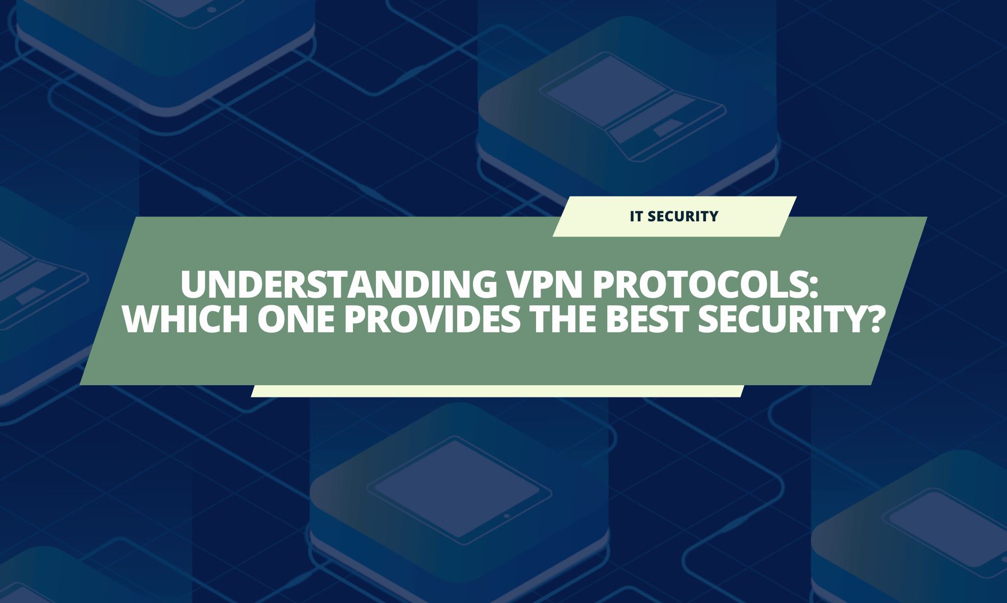 VPN Protocols: Which One Provides the Best Security?