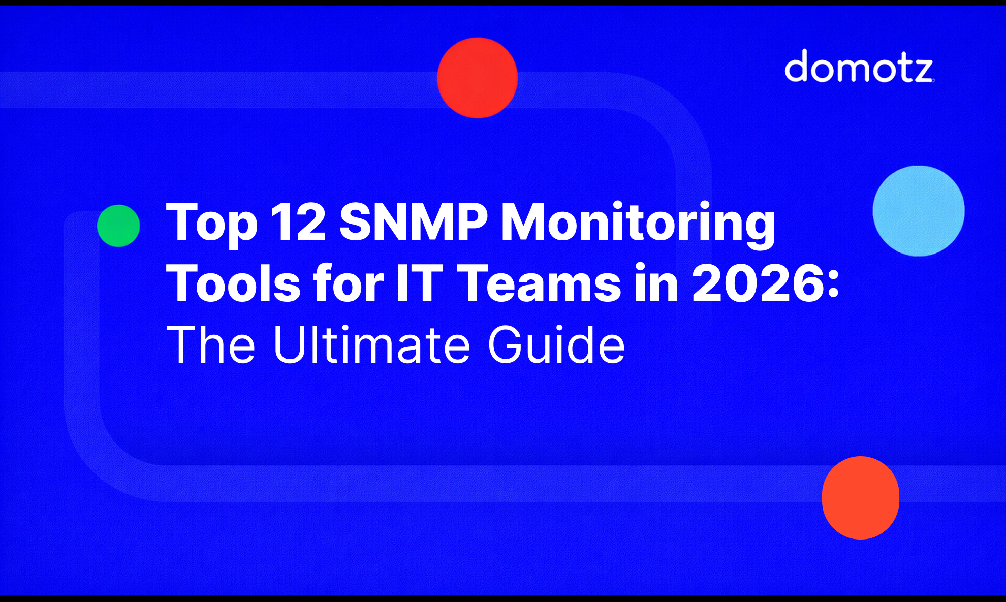 Top 12 SNMP Monitoring Tools for IT Teams in 2026: The Ultimate Guide