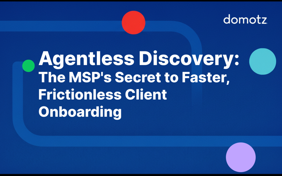 Agentless Discovery: The MSP’s Secret to Faster, Frictionless Client Onboarding