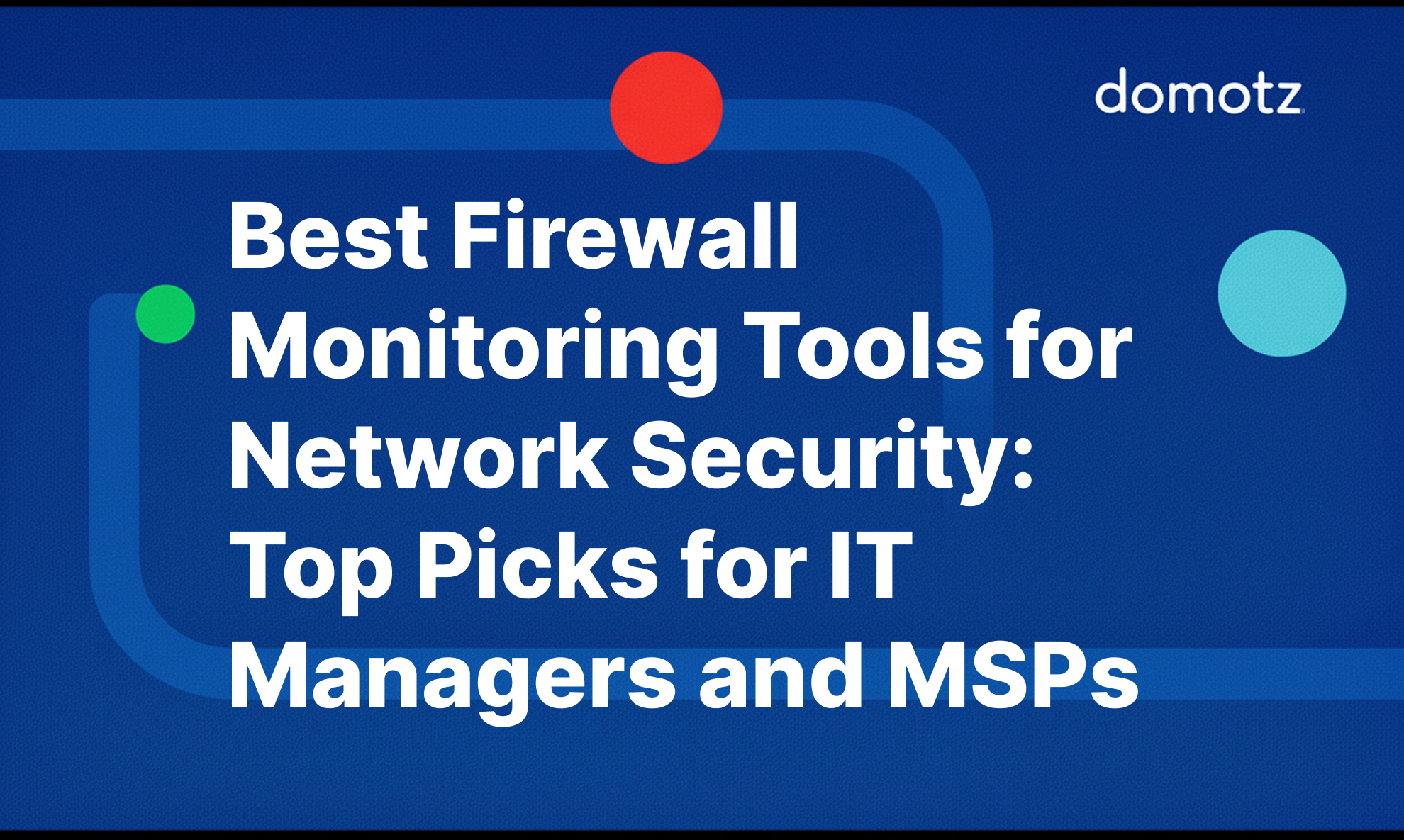 Best Firewall Monitoring Tools for Network Security: Top Picks for IT Managers and MSPs