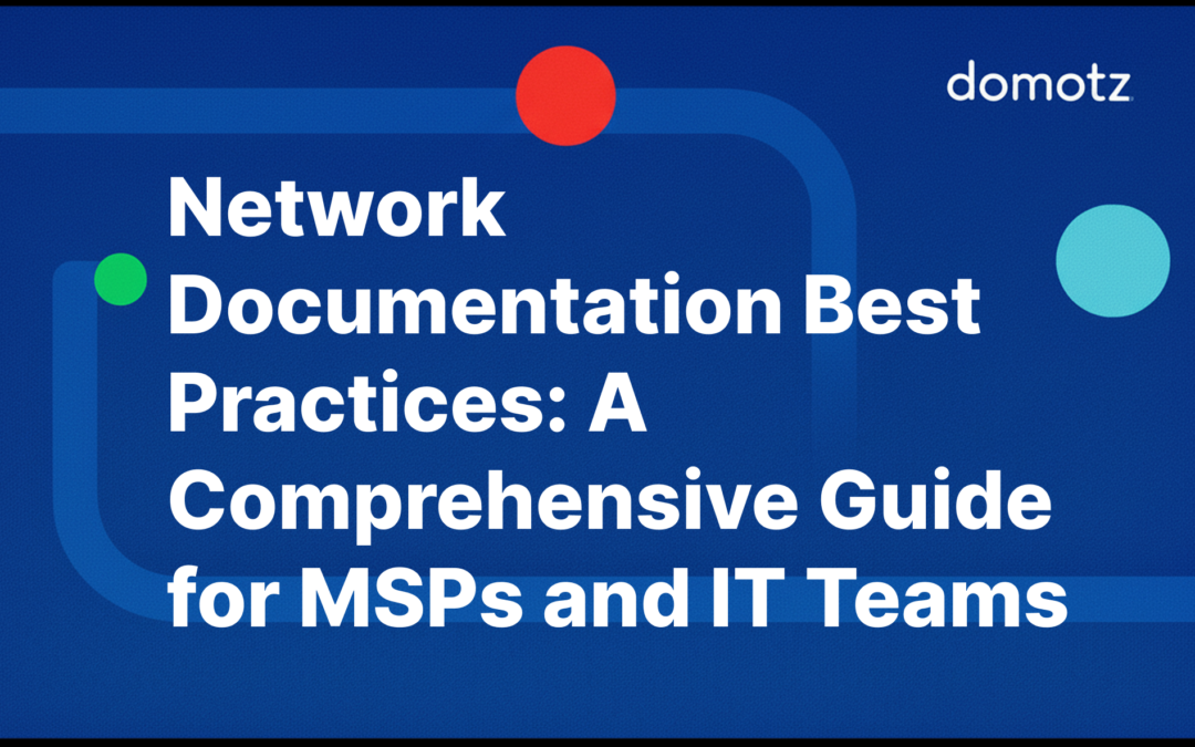 Network Documentation Best Practices: A Comprehensive Guide for MSPs and IT Teams