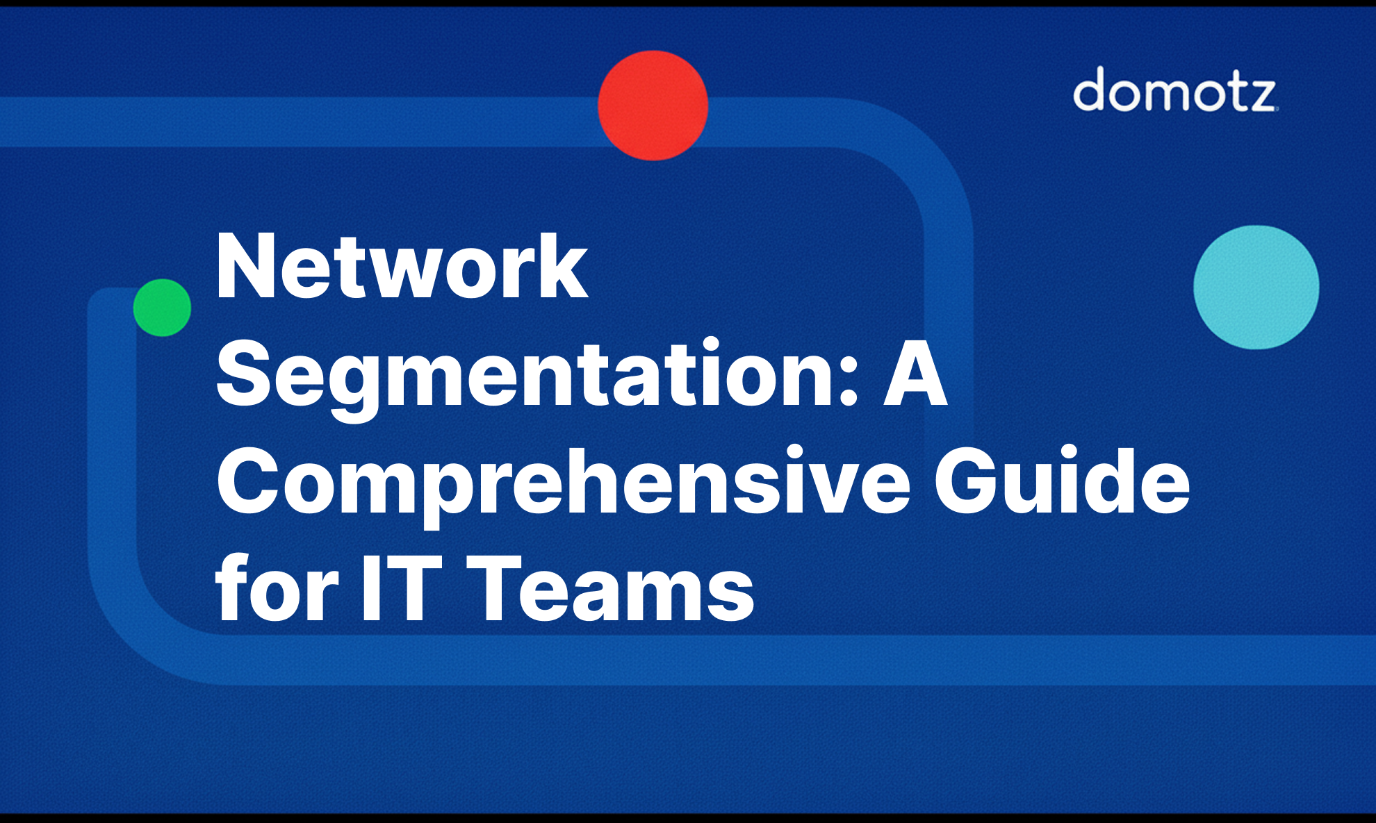 Network Segmentation: A Comprehensive Guide for IT Teams